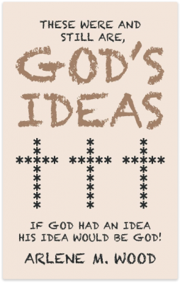 These Were and Still Are God’s Ideas: If God Had an Idea, His Idea Would Be God!